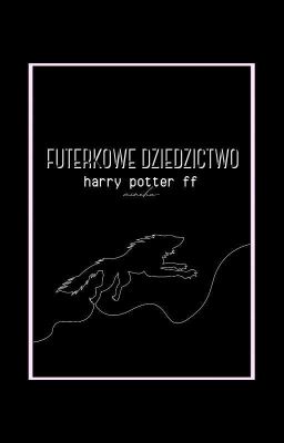 FUTERKOWE DZIEDZICTWO. harry potter