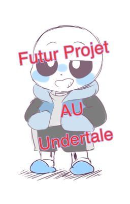 Futur Projet AU Undertale et autres 