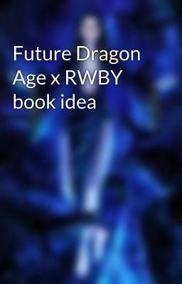 Future Dragon Age x RWBY book idea