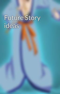 Future Story ideas 