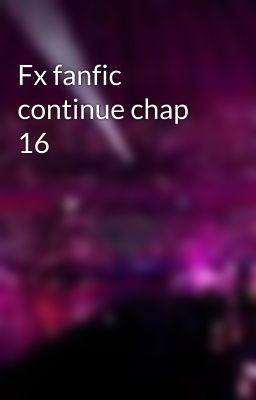 Fx fanfic continue chap 16