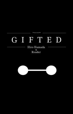 G I F T E D [Hiro Hamada x Reader]