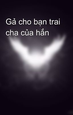 Gả cho bạn trai cha của hắn