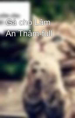 Gả cho Lâm An Thâm-full