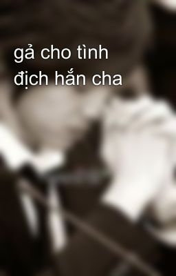 gả cho tình địch hắn cha