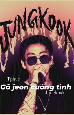 Gã Jeon Cuồng Tình [Jk×y/n]