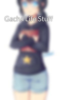 Gacha Life Stuff