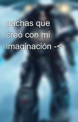 gachas que creó con mi imaginación -<-