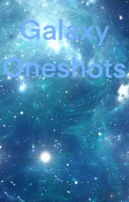 🌌Galaxy: Oneshots🌌