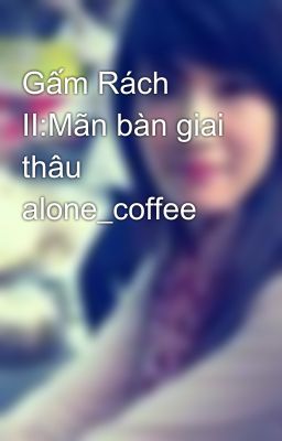 Gấm Rách II:Mãn bàn giai thâu alone_coffee