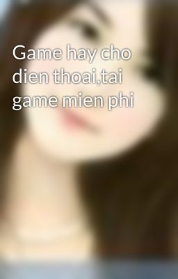 Game hay cho dien thoai,tai game mien phi