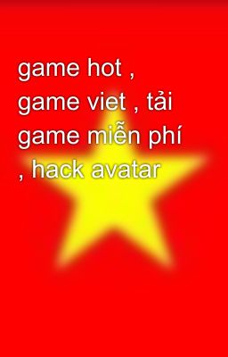 game hot , game viet , tải game miễn phí , hack avatar