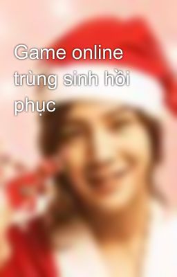 Game online trùng sinh hồi phục