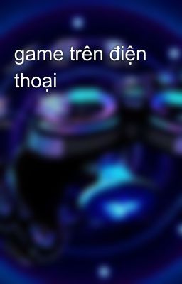 game trên điện thoại