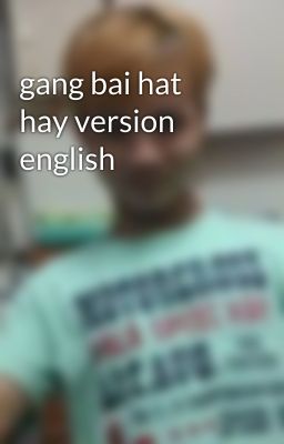 gang bai hat hay version english