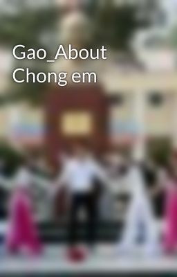 Gao_About Chong em