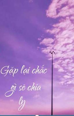 GẶP LẠI CHÁC GÌ SẼ CHIA LY