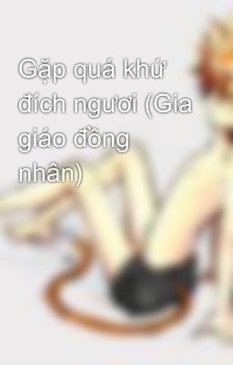 Gặp quá khứ đích ngươi (Gia giáo đồng nhân)