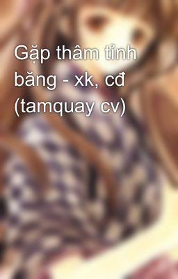 Gặp thâm tỉnh băng - xk, cđ (tamquay cv)