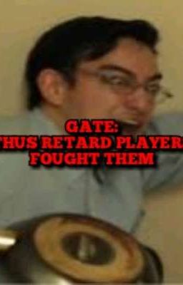 Gate: Thus retard players fought them