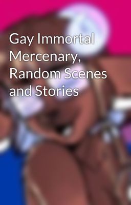 Gay Immortal Mercenary, Random Scenes and Stories