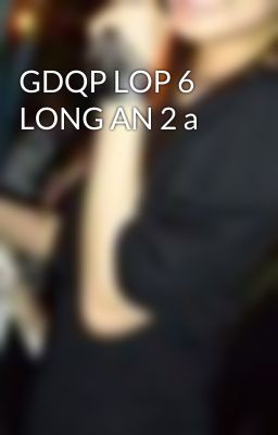 GDQP LOP 6 LONG AN 2 a