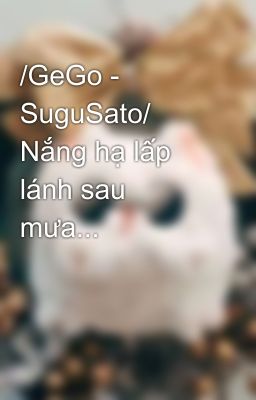 /GeGo - SuguSato/ Nắng hạ lấp lánh sau mưa...