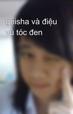 geisha và điệu vũ tóc đen