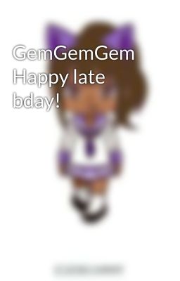 GemGemGem Happy late bday!