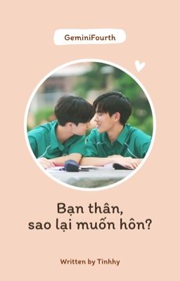 |GeminiFourth| Bạn thân, sao lại muốn hôn?