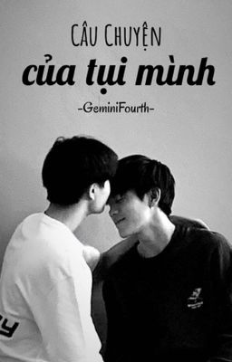 |GeminiFourth| Câu Chuyện Của Tụi Mình