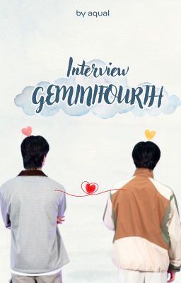 GeminiFourth | Interview🧑🏼‍💼