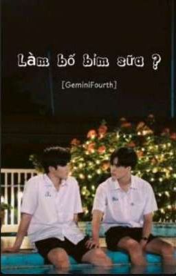 [GeminiFourth] Làm bố bỉm sữa ? 