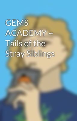 GEMS ACADEMY ~ Tails of the Stray Siblings