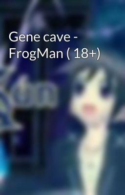 Gene cave - FrogMan ( 18+)