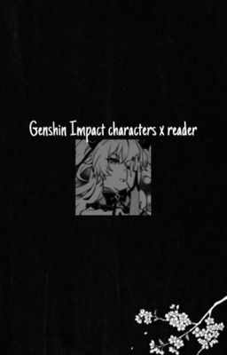 Genshin Impact characters x Reader (Kérések nyitva)