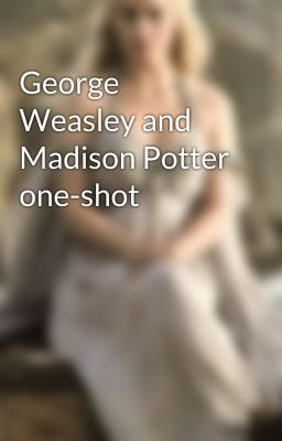 George Weasley and Madison Potter one-shot