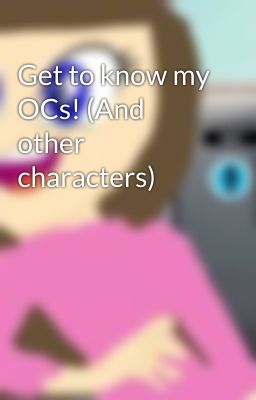 Get to know my OCs! (And other characters)