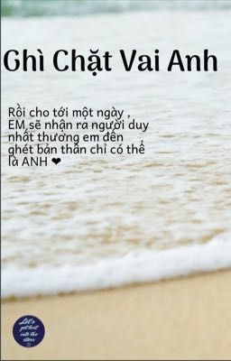 Ghì chặt vai anh 