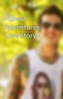 ~Ghost Adventures Love Story~