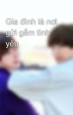 Gia đình là nơi gửi gắm tình yêu 