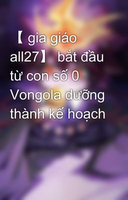 【 gia giáo all27】 bắt đầu từ con số 0 Vongola dưỡng thành kế hoạch