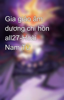 Gia giáo âm dương chi hồn all27-Hoài Nam Tử