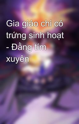 Gia giáo chi có trứng sinh hoạt - Đằng tím xuyên