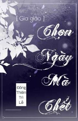 [ Gia giáo ] Chọn ngày mà chết - Đông Thiên Trì Lễ