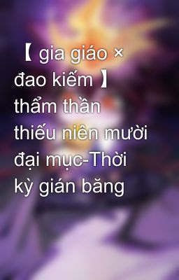 【 gia giáo × đao kiếm 】 thẩm thần thiếu niên mười đại mục-Thời kỳ gián băng