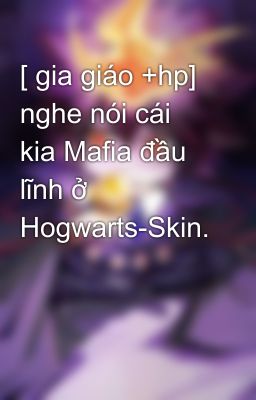 [ gia giáo +hp] nghe nói cái kia Mafia đầu lĩnh ở Hogwarts-Skin.