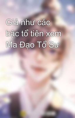 Giả như các bậc tổ tiên xem Ma Đạo Tổ Sư