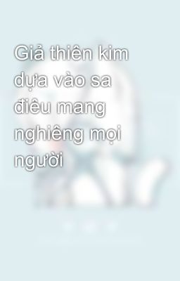 Giả thiên kim dựa vào sa điêu mang nghiêng mọi người