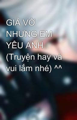 GIẢ VỜ NHƯNG EM YÊU ANH (Truyện hay và vui lắm nhé) ^^